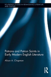 Patrons and Patron Saints in Early Modern English Literature【電子書籍】[ Alison Chapman ]