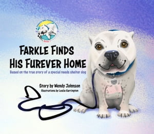 Farkle Finds His Furever Home Based on the True Story of a Special Needs Shelter Dog【電子書籍】[ Wendy Johnson ]