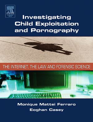 Investigating Child Exploitation and Pornography The Internet, Law and Forensic Science【電子書籍】[ Monique M. Ferraro ]