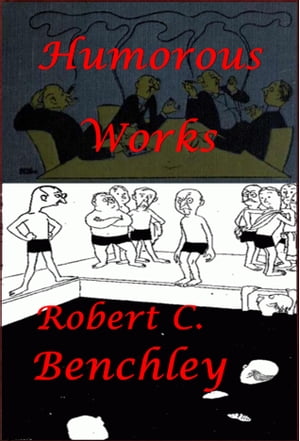 Complete Humorous Essays Anthologies of Robert C. Benchley (Illustrated)