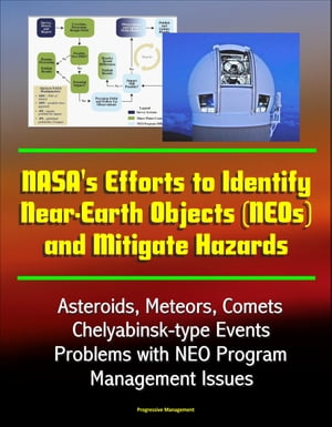 NASA's Efforts to Identify Near-Earth Objects (NEOs) and Mitigate Hazards - Asteroids, Meteors, Comets, Chelyabinsk-type Events, Problems with NEO Program, Management Issues