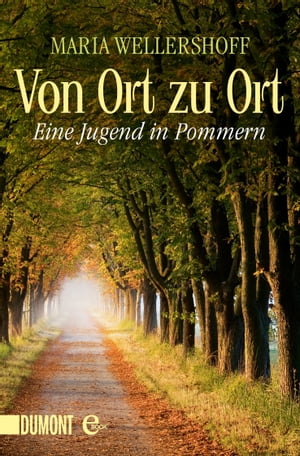 Von Ort zu Ort Eine Jugend in PommernŻҽҡ[ Maria Wellershoff ]