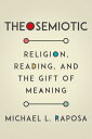 Theosemiotic Religion, Reading, and the Gift of Meaning【電子書籍】[ Michael L. Raposa...