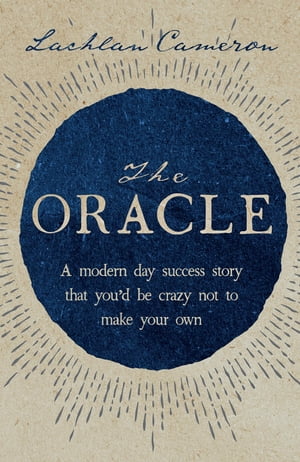 The Oracle A modern day success story that you'd be crazy not to make your own【電子書籍】[ Lachlan Cameron ]