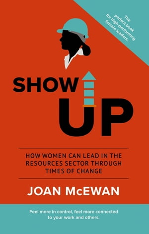 Show Up How Women Can Lead in the Resources Sect