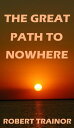 The Great Path to Nowhere【電子書籍】 Robert Trainor