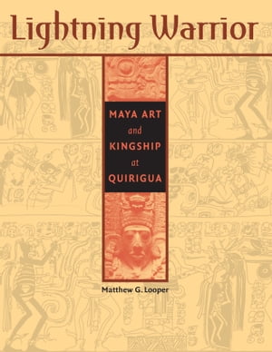 Lightning Warrior Maya Art and Kingship at Quirigua