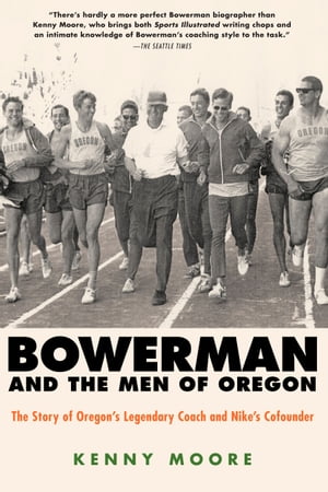 Bowerman and the Men of Oregon The Story of Oregon's Legendary Coach and Nike's Cofounder【電子書籍】[ Kenny Moore ]