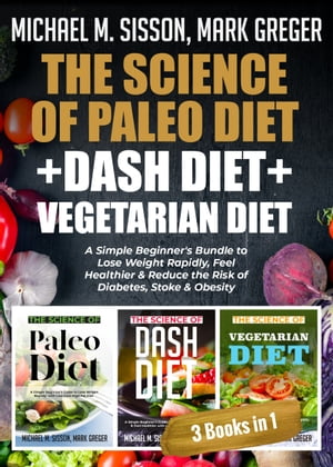 The Science of Paleo Diet + Dash Diet + Vegetarian Diet A Simple Beginner's Bundle to Lose Weight Rapidly, Feel Healthier & Reduce the Risk of Diabetes, Stoke & Obesity