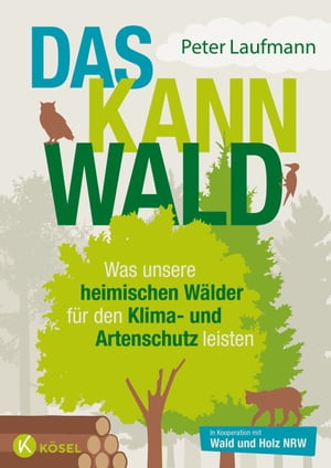 Das kann Wald Was unsere heimischen W?lder f?r den Klima- und Artenschutz leistenŻҽҡ[ Peter Laufmann ]