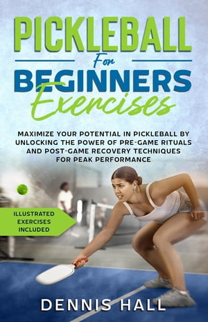 楽天楽天Kobo電子書籍ストアPickleball For Beginners Exercises Maximize Your Potential in Pickleball by Unlocking the Power of Pre-Game Rituals and Post-Game Recovery Techniques for Peak Performance（Illustrated Exercises Included）【電子書籍】[ Dennis Hall ]