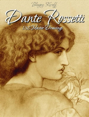 Dante Rossetti: 138 Master Drawings【電子書籍】[ Blagoy Kiroff ]