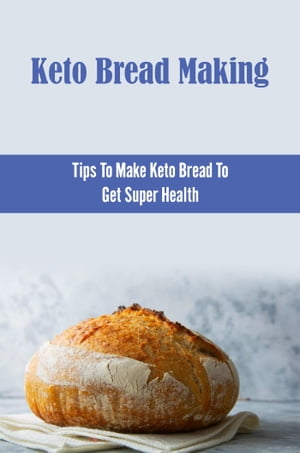 Keto Bread Making: Tips To Make Keto Bread To Get Super Health