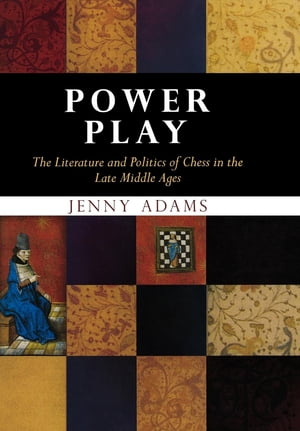 Power Play The Literature and Politics of Chess in the Late Middle Ages【電子書籍】 Jenny Adams