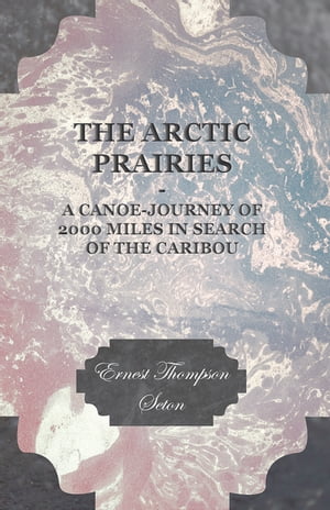 The Arctic Prairies - A Canoe-Journey of 2000 Mi