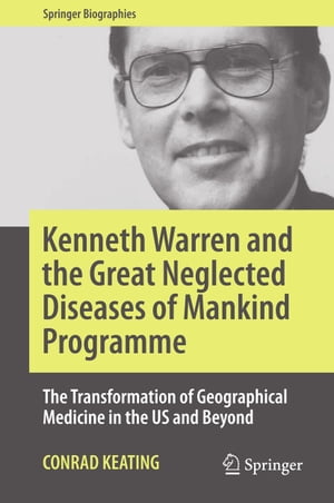 Kenneth Warren and the Great Neglected Diseases of Mankind Programme The Transformation of Geographical Medicine in the US and Beyond