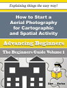 How to Start a Aerial Photography for Cartographic and Spatial Activity Purposes Business (Beginners How to Start a Aerial Photography for Cartographic and Spatial Activity Purposes Business (Beginners