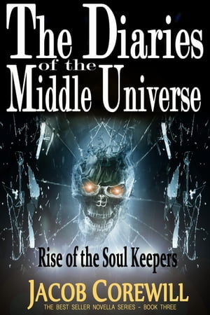 Rise of the Soul Keepers The Diaries of the Middle Universe Book 1, #3【電子書籍】[ Jacob Corewill ]
