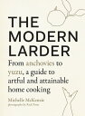 The Modern Larder From Anchovies to Yuzu, a Guide to Artful and Attainable Home Cooking【電子書籍】[ Michelle McKenzie ]