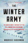 The Winter Army The World War II Odyssey of the 10th Mountain Division, America's Elite Alpine Warriors【電子書籍】[ Maurice Isserman ]