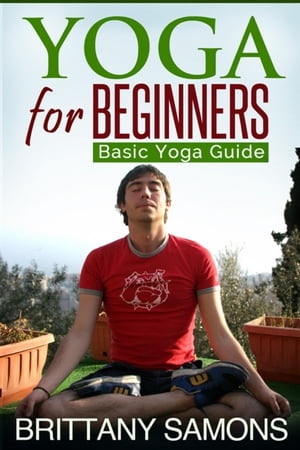 Yoga For Beginners Basic Yoga Guide【電子書籍】[ Brittany Samons ]