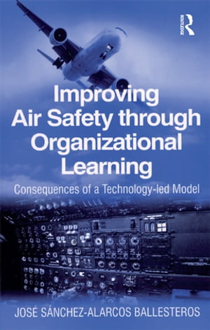 楽天楽天Kobo電子書籍ストアImproving Air Safety through Organizational Learning Consequences of a Technology-led Model【電子書籍】[ Jose Sanchez-Alarcos Ballesteros ]