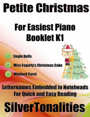 Petite Christmas Booklet K1 - For Beginner and Novice Pianists Jingle Bells Miss Fogarty’s Christmas Cake Wexford Carol Letter Names Embedded In Noteheads for Quick and Easy Reading