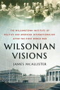 Wilsonian Visions The Williamstown Institute of Politics and American Internationalism after the First World War【電子書籍】 James McAllister