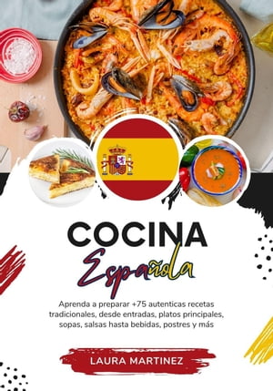 Cocina Española: Aprenda a Preparar +75 Auténticas Recetas Tradicionales, Desde Entradas, Platos Principales, Sopas, Salsas Hasta Bebidas, Postres y más