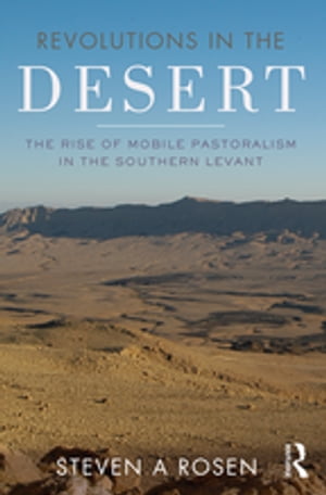 Revolutions in the Desert The Rise of Mobile Pastoralism in the Southern Levant【電子書籍】[ Steven Rosen ]