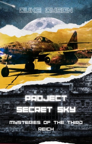 Project Secret Sky: Mysteries of the Third Reich