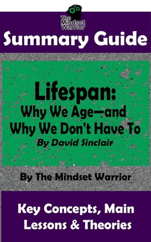 Summary Guide: Lifespan: Why We Ageーand Why We Don't Have To: By David Sinclair | The Mindset Warrior Summary Guide