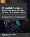 Microsoft Information Protection Administrator SC-400 Certification Guide Advance your Microsoft Security Compliance services knowledge and pass the SC-400 exam with confidence【電子書籍】 Shabaz Darr
