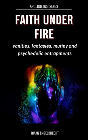 Faith under Fire: Vanities, Fantasies, Mutiny and Psychedelic Entrapments