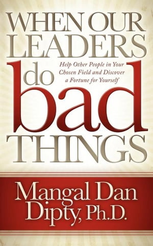 When Our Leaders Do Bad Things Help Other People in Your Chosen Field and Discover a Fortune for Yourself【電子書籍】 Mangal Dan Dipty