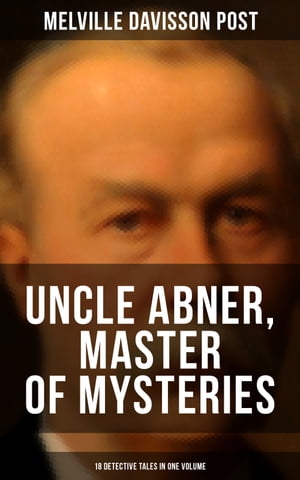 Uncle Abner, Master of Mysteries: 18 Detective Tales in One Volume The Doomdorf Mystery, The Wrong Hand, The Angel of the Lord, An Act of God, The Treasure Hunter【電子書籍】[ Melville Davisson Post ]