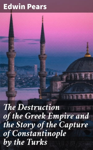 The Destruction of the Greek Empire and the Story of the Capture of Constantinople by the TurksŻҽҡ[ Edwin Pears ]