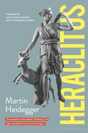 Heraclitus The Inception of Occidental Thinking and Logic: Heraclitus’s Doctrine of the Logos【電子書籍】 Martin Heidegger