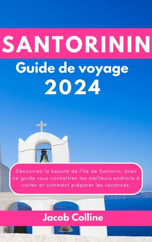 SANTORIN Guide de voyage 2024 D?couvrez la beaut? de l'?le de Santorin, avec ce guide vous conna?trez les meilleurs endroits ? visiter et comment pr?parer les vacances.