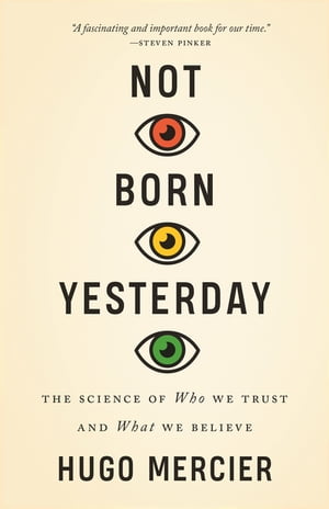 Not Born Yesterday The Science of Who We Trust and What We Believe【電子書籍】 Hugo Mercier