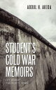 Student’s Cold War Memoirs Life Behind the Iron Curtain【電子書籍】 Abdul H. Akida