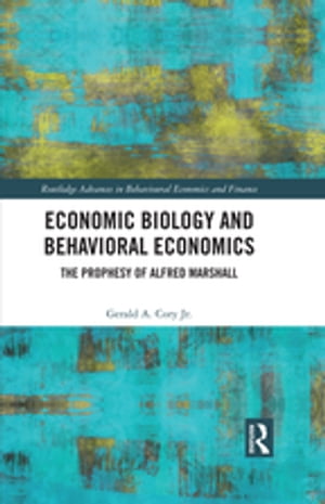 Economic Biology and Behavioral Economics The Prophesy of Alfred Marshall【電子書籍】 Gerald A. Cory Jr.