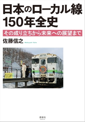 日本のローカル線 150年全史 その成り立ちから未来への展望まで【電子書籍】[ 佐藤信之 ]