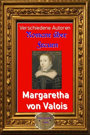 Romane ?ber Frauen, 23. Margarete von Valois Gemahlin Heinrichs des Vierten, von ihr selbst beschrieben