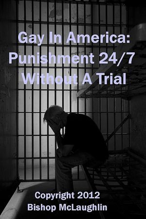 Gay In America: Punishment 24/7 Without A Trial