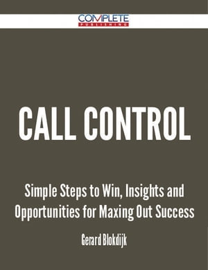 Call Control - Simple Steps to Win, Insights and Opportunities for Maxing Out Success【電子書籍】[ Gerard Blokdijk ]