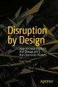 Disruption by Design How to Create Products that Disrupt and then Dominate Markets【電子書籍】[ Paul Paetz ]