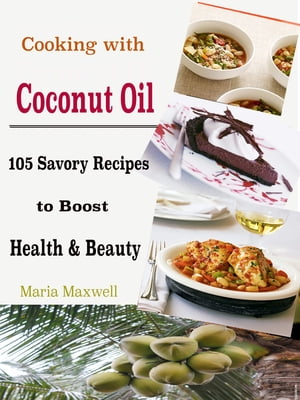 Cooking with Coconut Oil 105 Savory Recipes to Boost Health & Beauty【電子書籍】[ Maria Maxwell ]