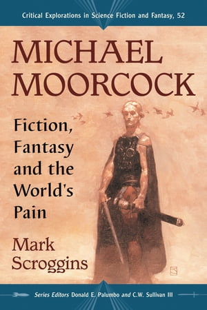 Michael Moorcock Fiction, Fantasy and the World's Pain【電子書籍】[ Mark Scroggins ]