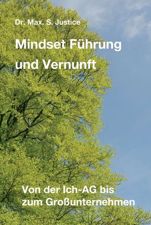 Mindset F?hrung und Vernunft Von der Ich-AG bis zum Gro?unternehmen【電子書籍】[ Dr. Max. S. Justice ]